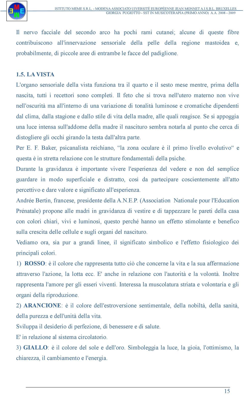 Il feto che si trova nell'utero materno non vive nell'oscurità ma all'interno di una variazione di tonalità luminose e cromatiche dipendenti dal clima, dalla stagione e dallo stile di vita della