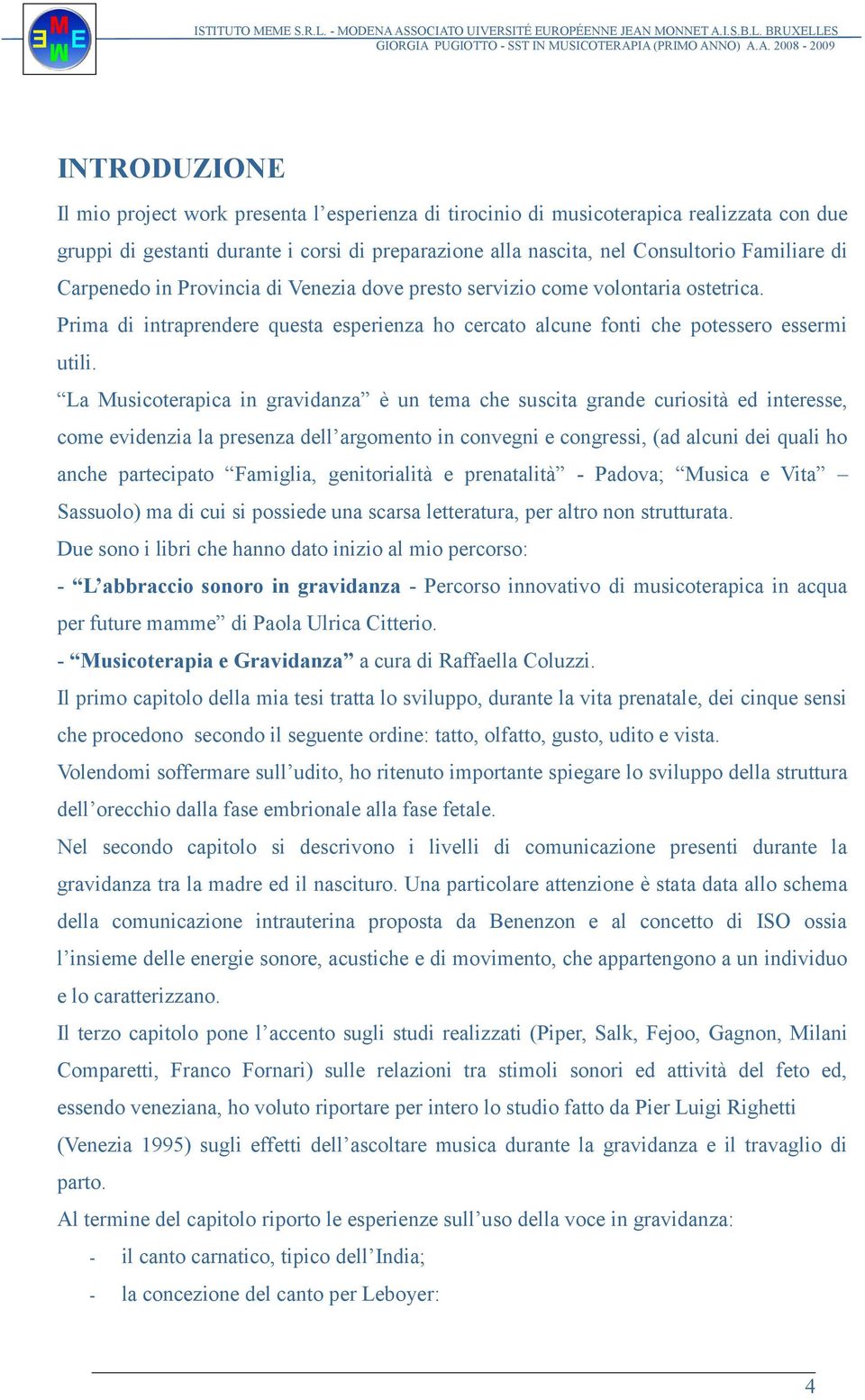 La Musicoterapica in gravidanza è un tema che suscita grande curiosità ed interesse, come evidenzia la presenza dell argomento in convegni e congressi, (ad alcuni dei quali ho anche partecipato