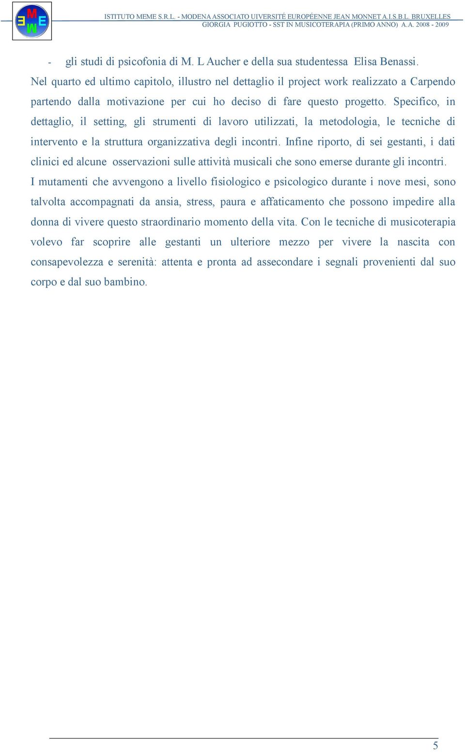 Specifico, in dettaglio, il setting, gli strumenti di lavoro utilizzati, la metodologia, le tecniche di intervento e la struttura organizzativa degli incontri.