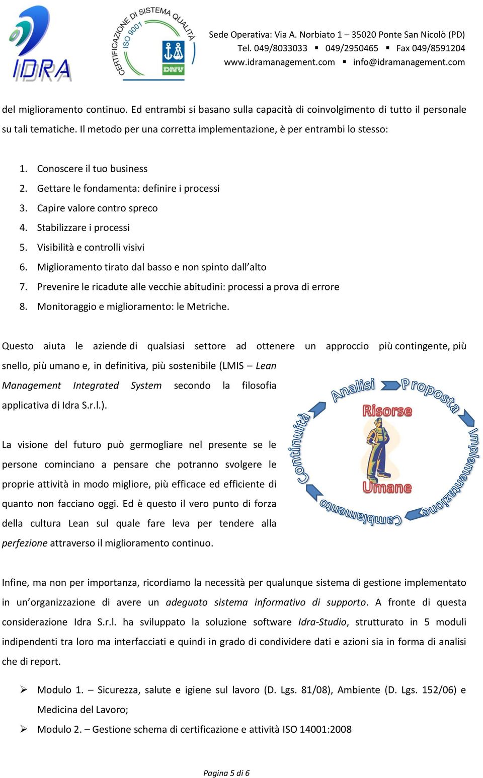 Miglioramento tirato dal basso e non spinto dall alto 7. Prevenire le ricadute alle vecchie abitudini: processi a prova di errore 8. Monitoraggio e miglioramento: le Metriche.