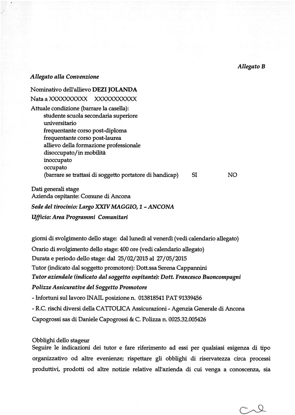 handicap) SI NO Dati generali stage Azienda ospitante: Comune di Ancona Sede del tirocinio: Largo XXIV MAGGIO, i - ANCONA Ufficio: Area Programmi Comunitari giorni di svolgimento dello stage: dal