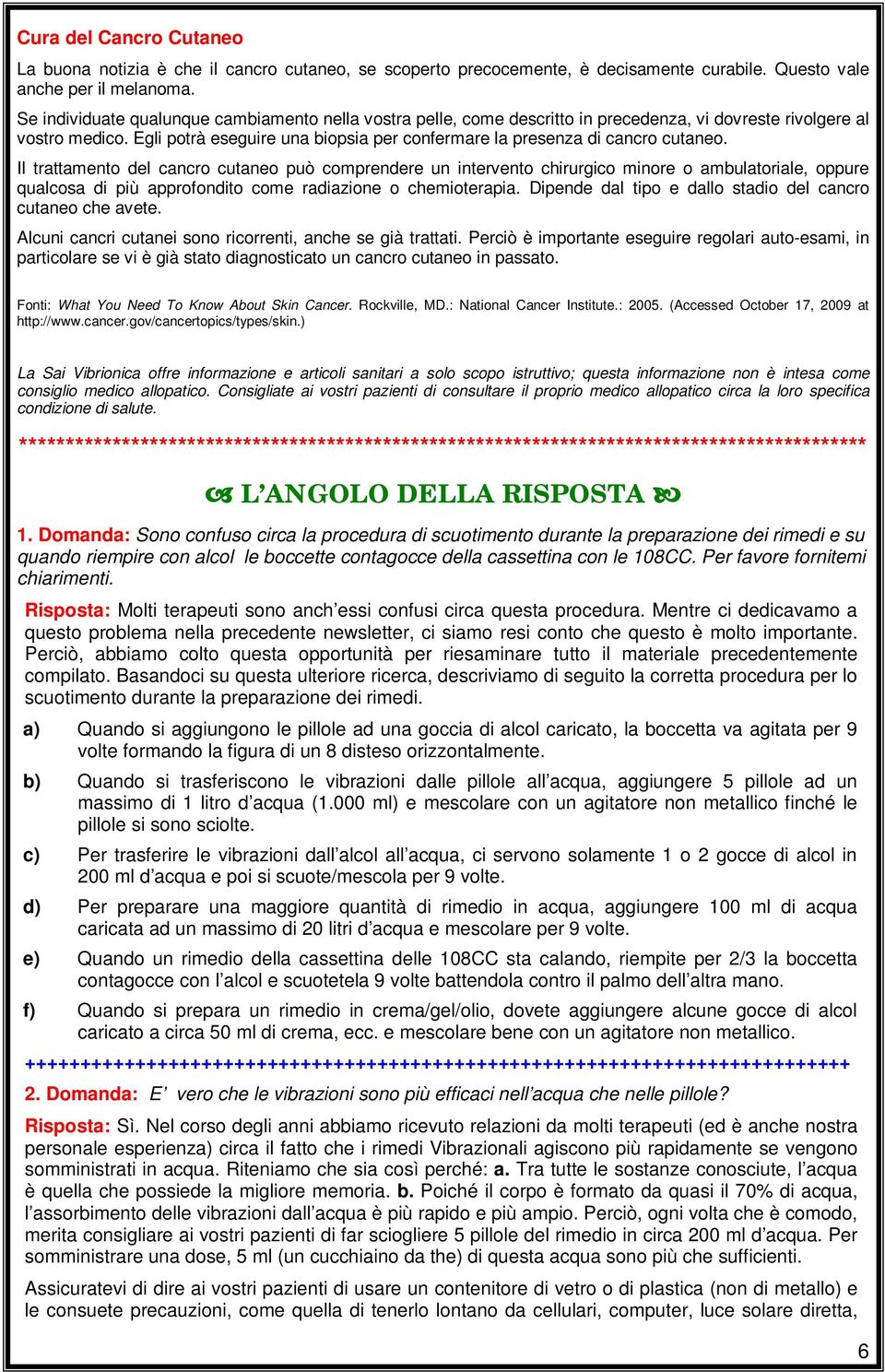 Egli potrà eseguire una biopsia per confermare la presenza di cancro cutaneo.