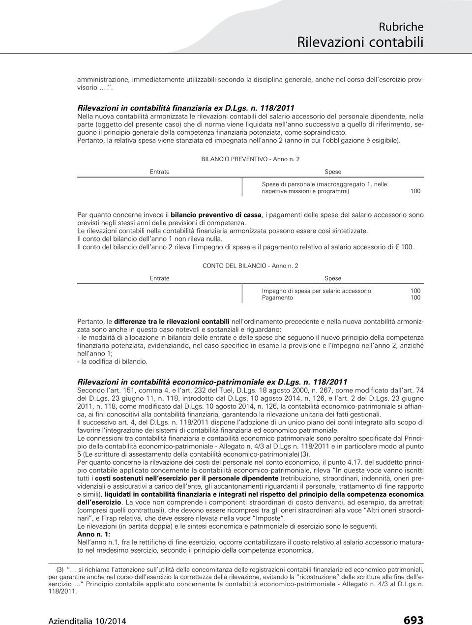 118/2011 Nella nuova contabilità armonizzata le rilevazioni contabili del salario accessorio del personale dipendente, nella parte (oggetto del presente caso) che di norma viene liquidata nell anno