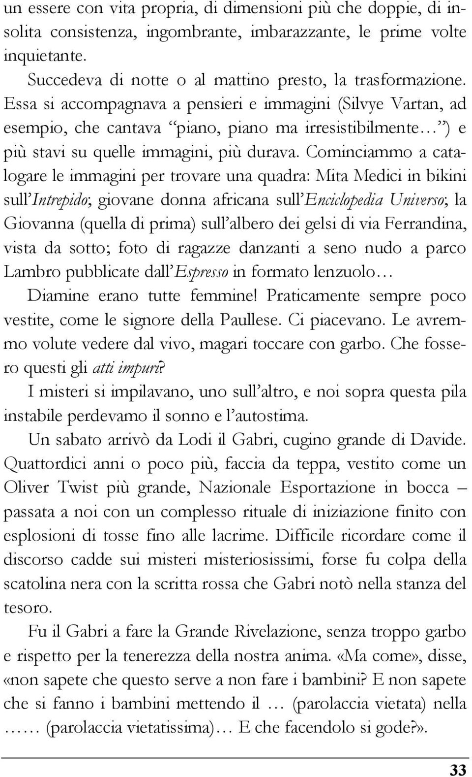 Cominciammo a catalogare le immagini per trovare una quadra: Mita Medici in bikini sull Intrepido; giovane donna africana sull Enciclopedia Universo; la Giovanna (quella di prima) sull albero dei