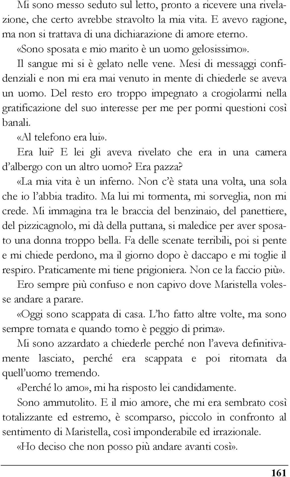 Del resto ero troppo impegnato a crogiolarmi nella gratificazione del suo interesse per me per pormi questioni così banali. «Al telefono era lui». Era lui?