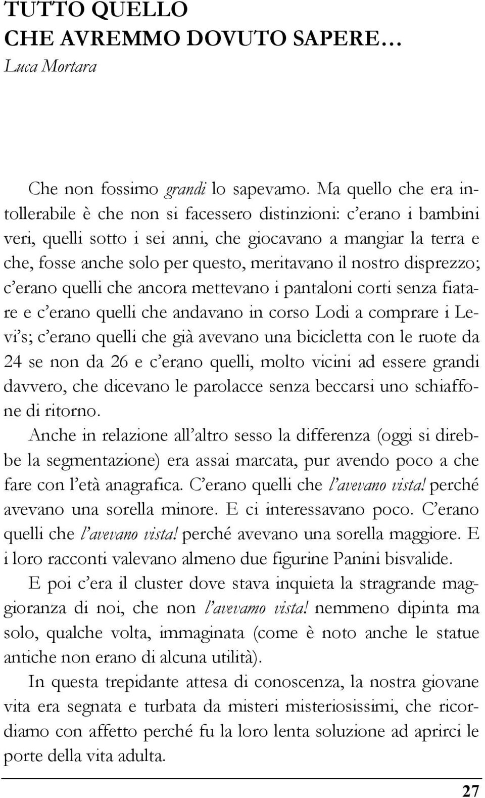 nostro disprezzo; c erano quelli che ancora mettevano i pantaloni corti senza fiatare e c erano quelli che andavano in corso Lodi a comprare i Levi s; c erano quelli che già avevano una bicicletta