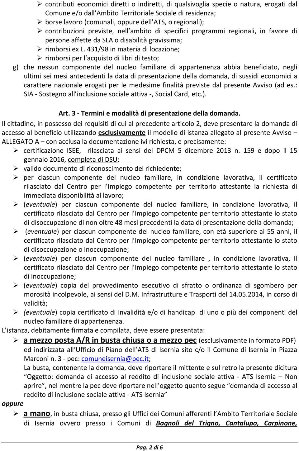 431/98 in materia di locazione; rimborsi per l acquisto di libri di testo; g) che nessun componente del nucleo familiare di appartenenza abbia beneficiato, negli ultimi sei mesi antecedenti la data