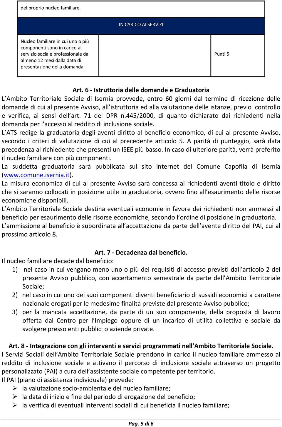 6 Istruttoria delle domande e Graduatoria L Ambito Territoriale Sociale di Isernia provvede, entro 60 giorni dal termine di ricezione delle domande di cui al presente Avviso, all istruttoria ed alla