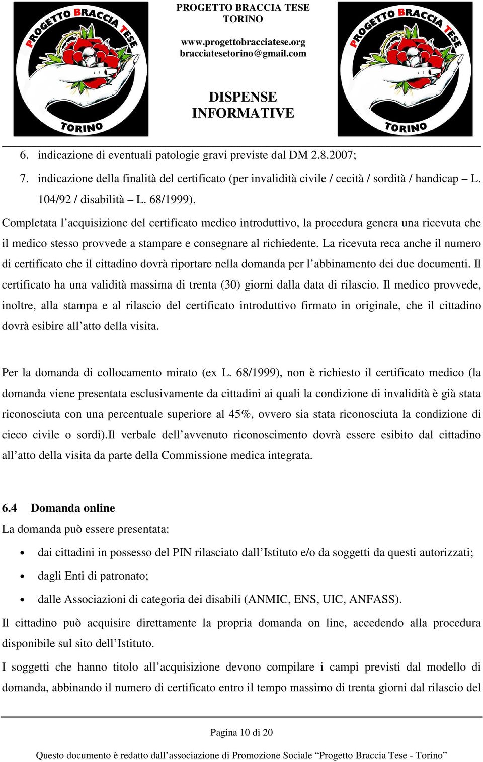 La ricevuta reca anche il numero di certificato che il cittadino dovrà riportare nella domanda per l abbinamento dei due documenti.