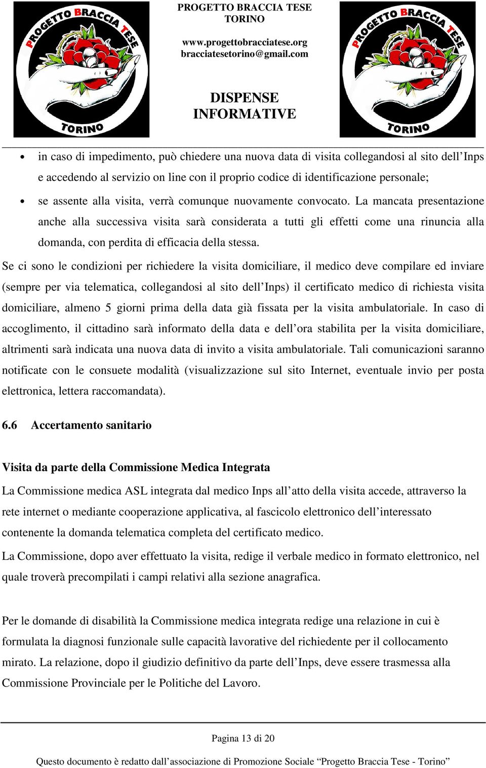 La mancata presentazione anche alla successiva visita sarà considerata a tutti gli effetti come una rinuncia alla domanda, con perdita di efficacia della stessa.