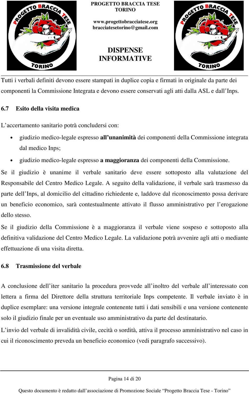 medico-legale espresso a maggioranza dei componenti della Commissione. Se il giudizio è unanime il verbale sanitario deve essere sottoposto alla valutazione del Responsabile del Centro Medico Legale.