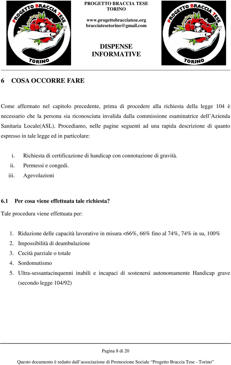 Richiesta di certificazione di handicap con connotazione di gravità. ii. Permessi e congedi. iii. Agevolazioni 6.1 Per cosa viene effettuata tale richiesta? Tale procedura viene effettuata per: 1.