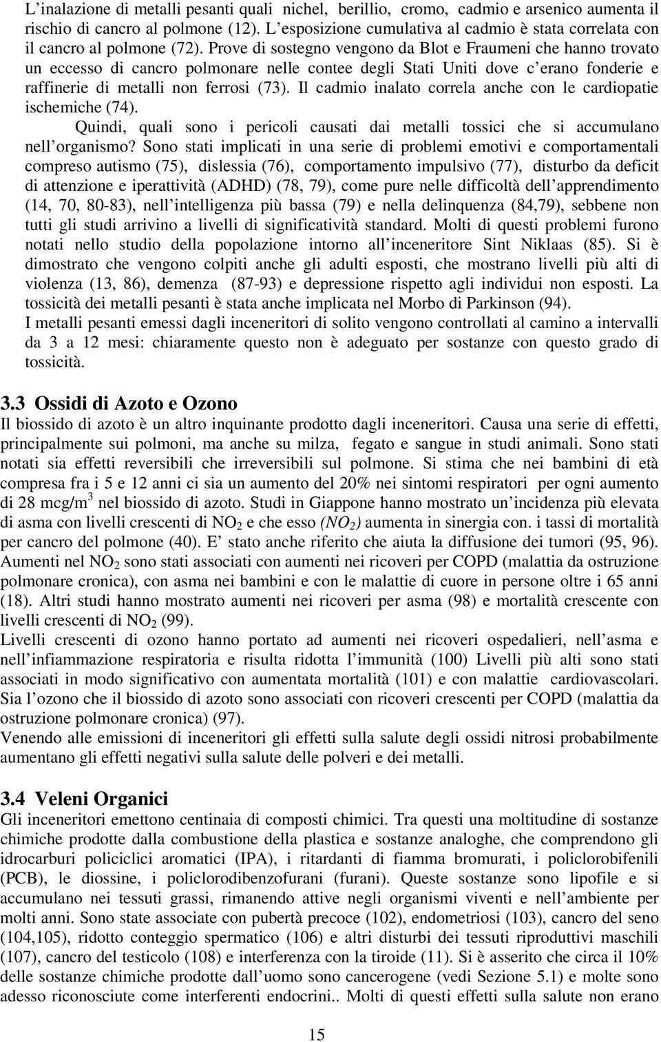 Prove di sostegno vengono da Blot e Fraumeni che hanno trovato un eccesso di cancro polmonare nelle contee degli Stati Uniti dove c erano fonderie e raffinerie di metalli non ferrosi (73).