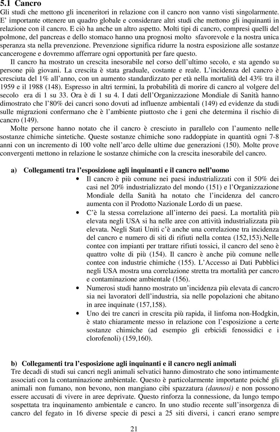 Molti tipi di cancro, compresi quelli del polmone, del pancreas e dello stomaco hanno una prognosi molto sfavorevole e la nostra unica speranza sta nella prevenzione.