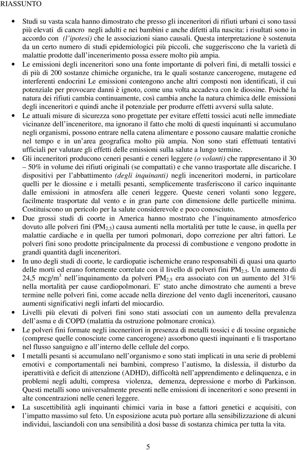 Questa interpretazione è sostenuta da un certo numero di studi epidemiologici più piccoli, che suggeriscono che la varietà di malattie prodotte dall incenerimento possa essere molto più ampia.