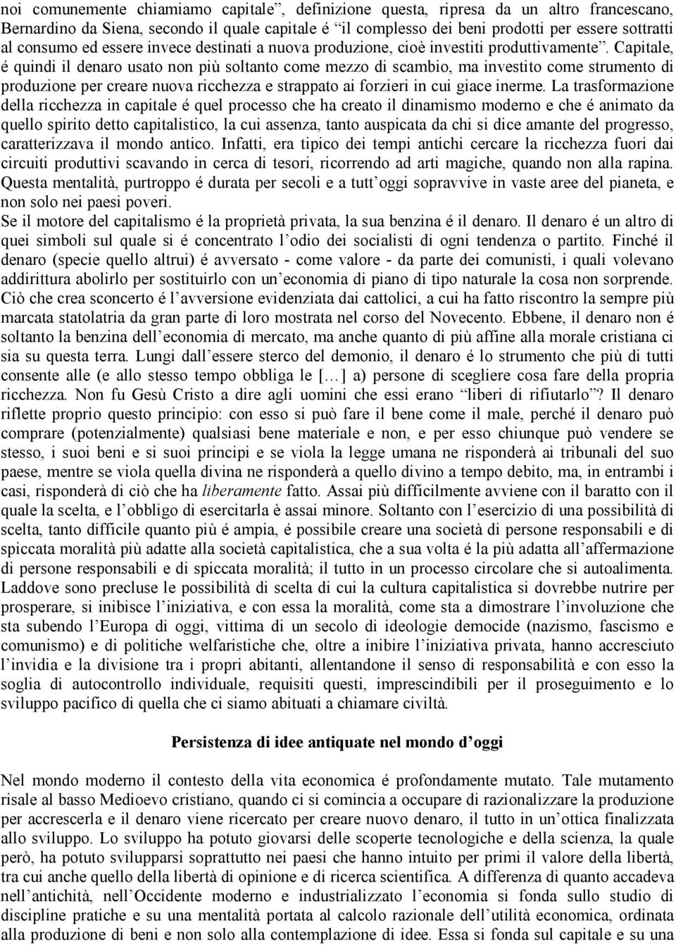 Capitale, é quindi il denaro usato non più soltanto come mezzo di scambio, ma investito come strumento di produzione per creare nuova ricchezza e strappato ai forzieri in cui giace inerme.