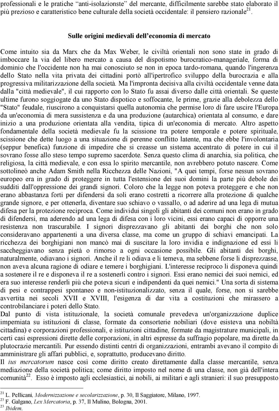 burocratico-manageriale, forma di dominio che l'occidente non ha mai conosciuto se non in epoca tardo-romana, quando l'ingerenza dello Stato nella vita privata dei cittadini portò all'ipertrofico