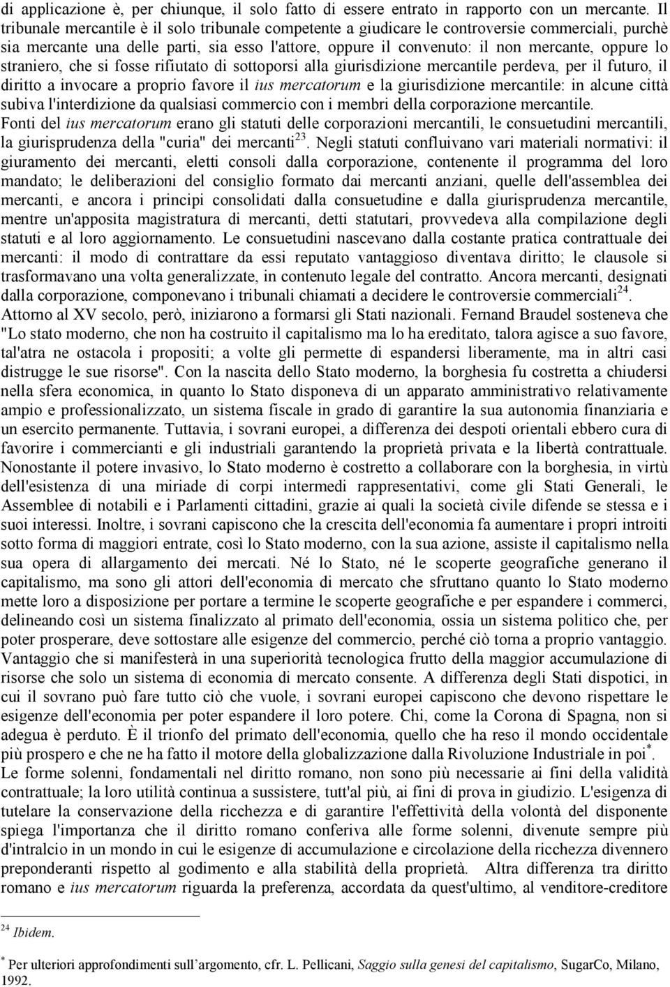 straniero, che si fosse rifiutato di sottoporsi alla giurisdizione mercantile perdeva, per il futuro, il diritto a invocare a proprio favore il ius mercatorum e la giurisdizione mercantile: in alcune