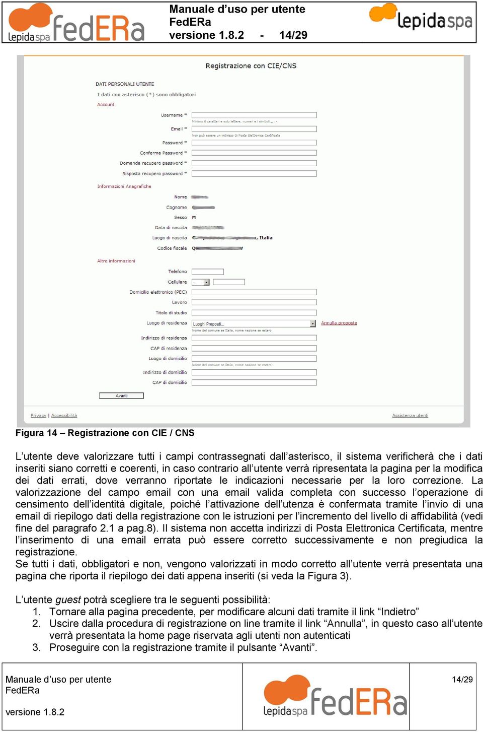 La valorizzazione del campo email con una email valida completa con successo l operazione di censimento dell identità digitale, poiché l attivazione dell utenza è confermata tramite l invio di una