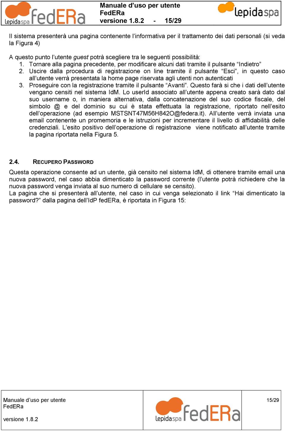 Uscire dalla procedura di registrazione on line tramite il pulsante Esci, in questo caso all utente verrà presentata la home page riservata agli utenti non autenticati 3.