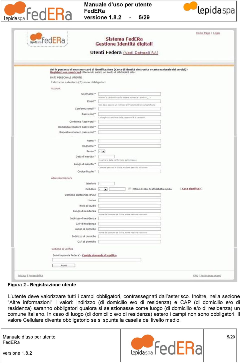 saranno obbligatori qualora si selezionasse come luogo (di domicilio e/o di residenza) un comune Italiano.