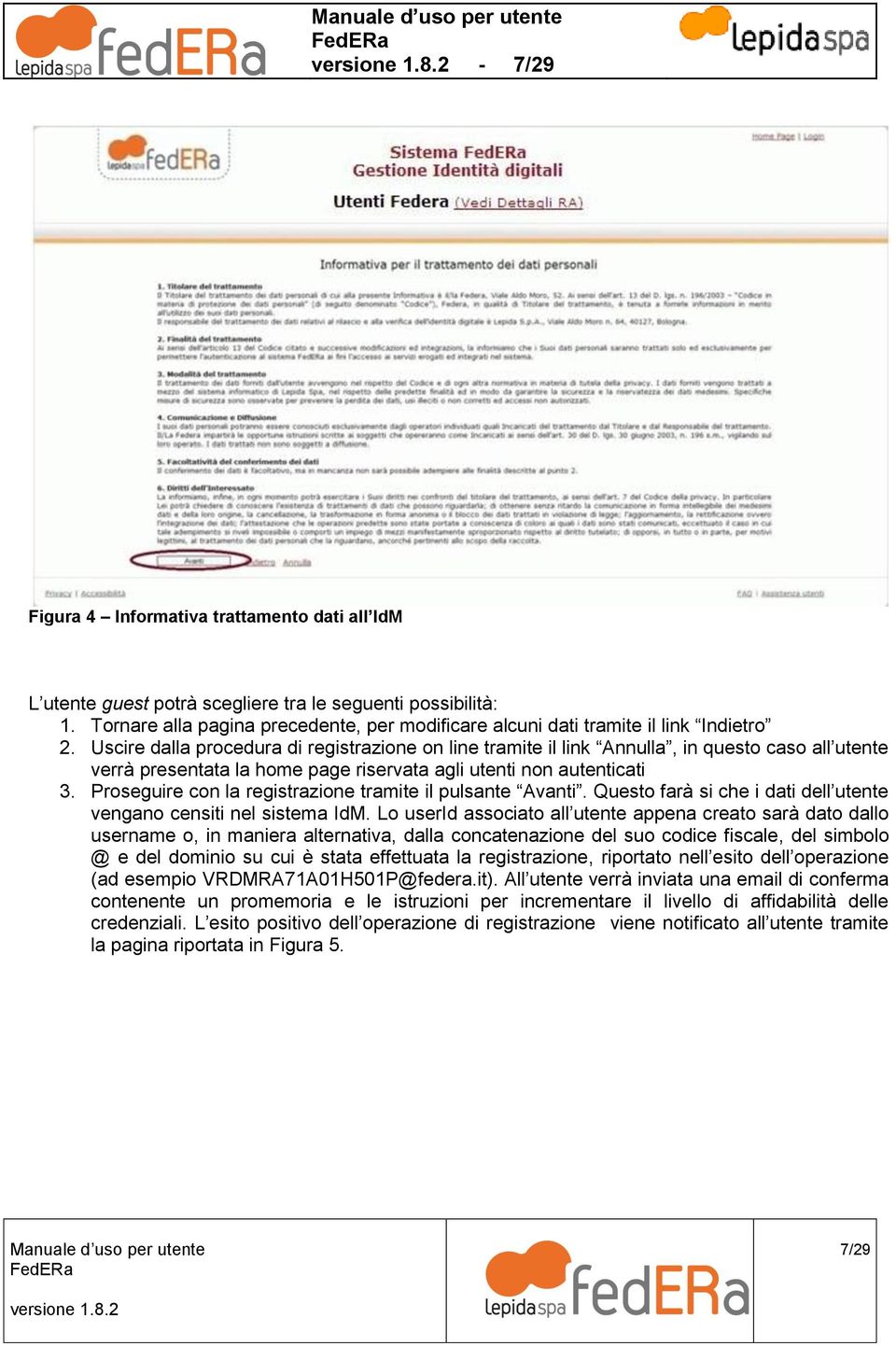 Uscire dalla procedura di registrazione on line tramite il link Annulla, in questo caso all utente verrà presentata la home page riservata agli utenti non autenticati 3.