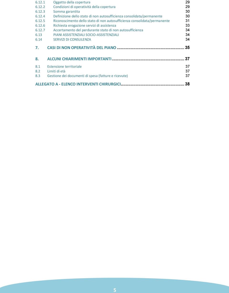 13 PIANI ASSISTENZIALI SOCIO-ASSISTENZIALI 34 6.14 SERVIZI DI CONSULENZA 34 7. CASI DI NON OPERATIVITÀ DEL PIANO... 35 8. ALCUNI CHIARIMENTI IMPORTANTI... 37 8.