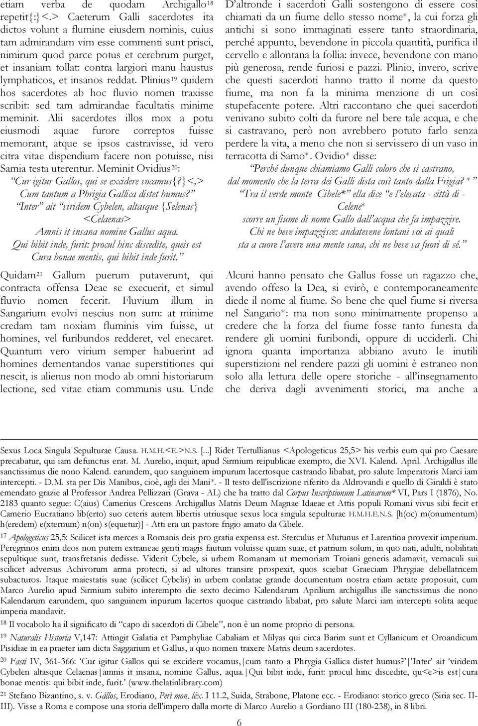 largiori manu haustus lymphaticos, et insanos reddat. Plinius 19 quidem hos sacerdotes ab hoc fluvio nomen traxisse scribit: sed tam admirandae facultatis minime meminit.