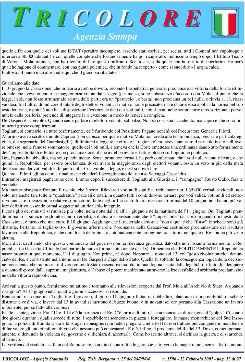 Scelta sua, sulla quale non ho diritto di interferire. Ho però qualche ragione di commentare, con una punta polemica, che in fondo ha scoperto - come si suol dire - l acqua calda.