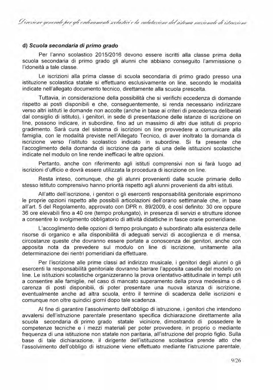 Le iscrizioni alla prima classe di scuola secondaria di primo grado presso una istituzione scolastica statale si effettuano esclusivamente on line, secondo le modalità indicate nell'allegato