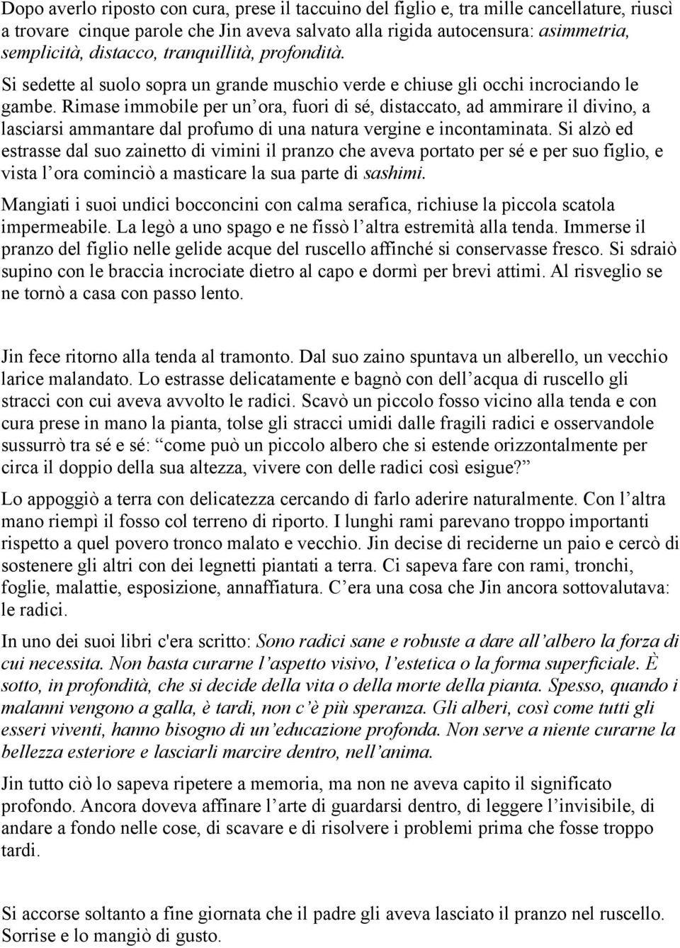 Rimase immobile per un ora, fuori di sé, distaccato, ad ammirare il divino, a lasciarsi ammantare dal profumo di una natura vergine e incontaminata.