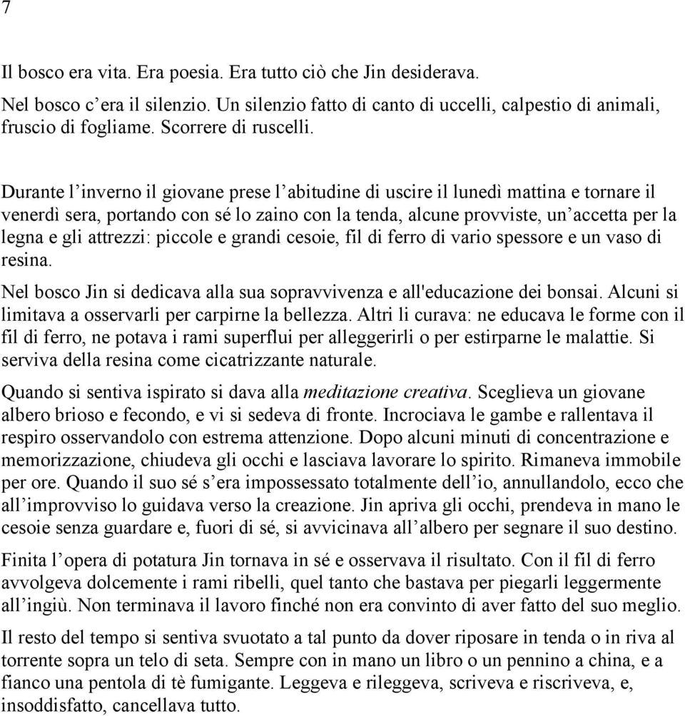 piccole e grandi cesoie, fil di ferro di vario spessore e un vaso di resina. Nel bosco Jin si dedicava alla sua sopravvivenza e all'educazione dei bonsai.