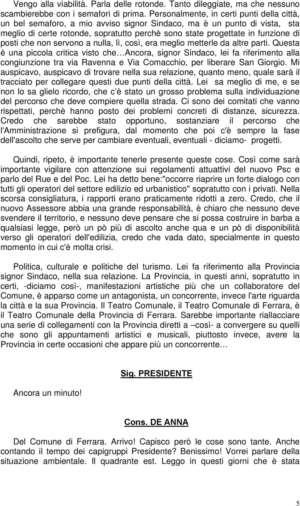 posti che non servono a nulla, lì, così, era meglio metterle da altre parti.