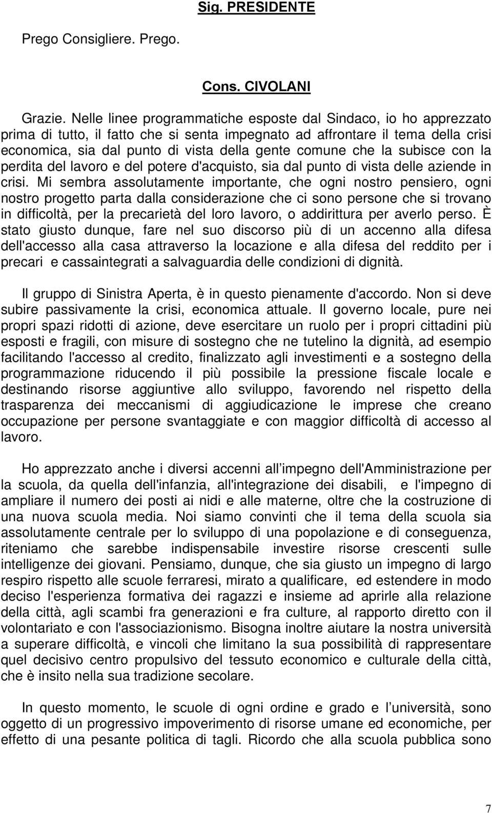 che la subisce con la perdita del lavoro e del potere d'acquisto, sia dal punto di vista delle aziende in crisi.