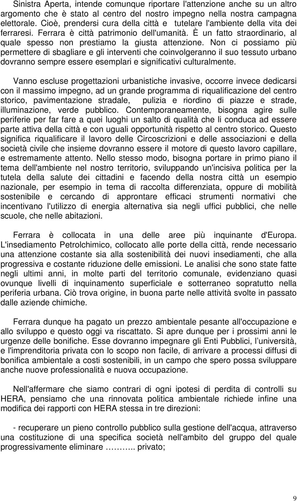 Non ci possiamo più permettere di sbagliare e gli interventi che coinvolgeranno il suo tessuto urbano dovranno sempre essere esemplari e significativi culturalmente.