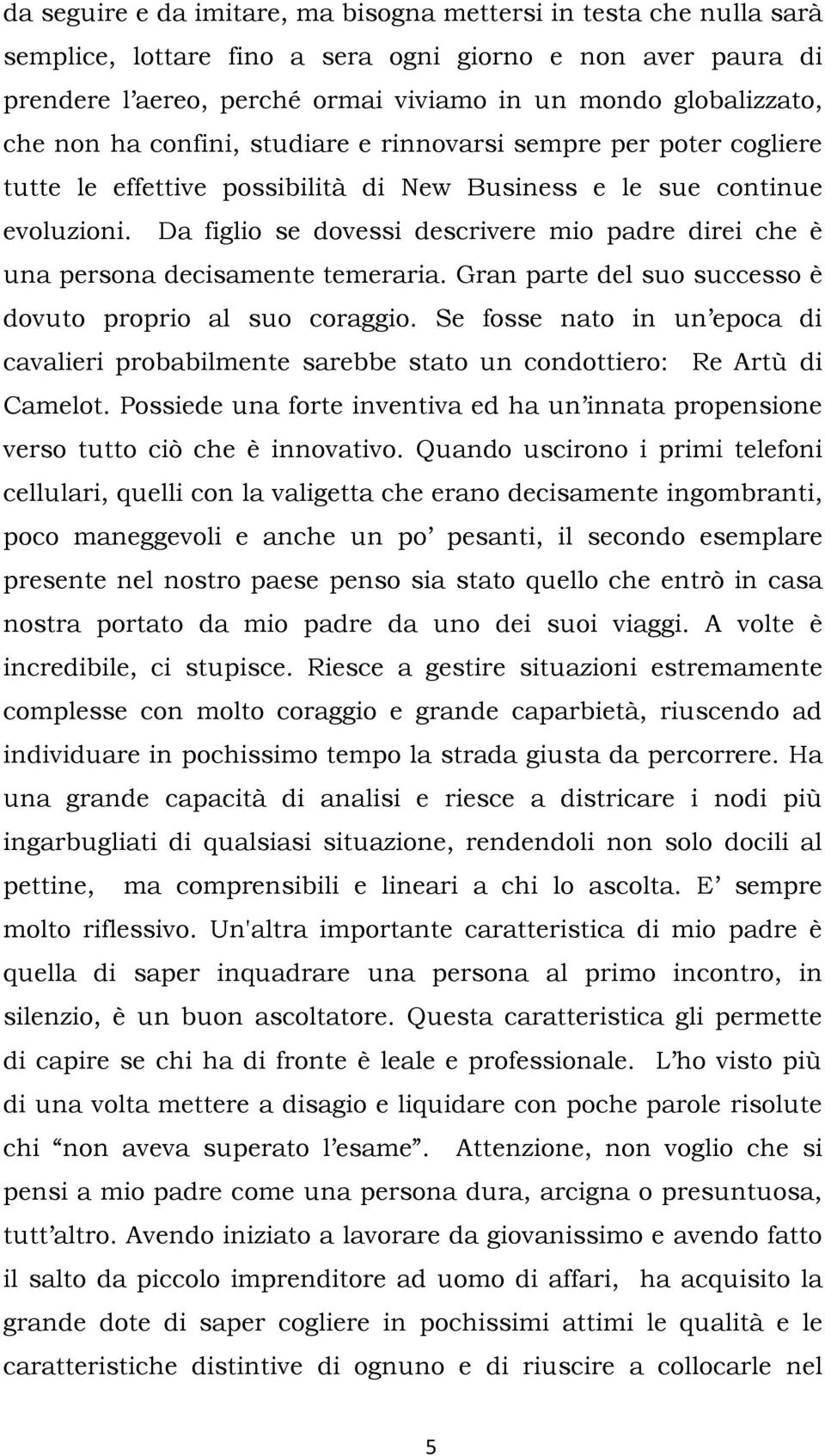 Da figlio se dovessi descrivere mio padre direi che è una persona decisamente temeraria. Gran parte del suo successo è dovuto proprio al suo coraggio.