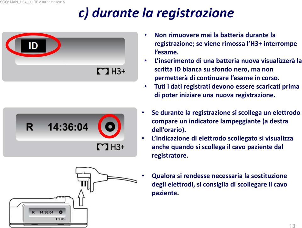 Tuti i dati registrati devono essere scaricati prima di poter iniziare una nuova registrazione.