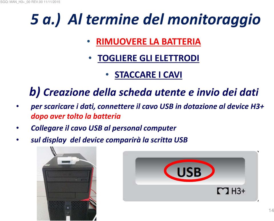 dati, connettere il cavo USB in dotazione al deviceh3+ dopo aver tolto la batteria