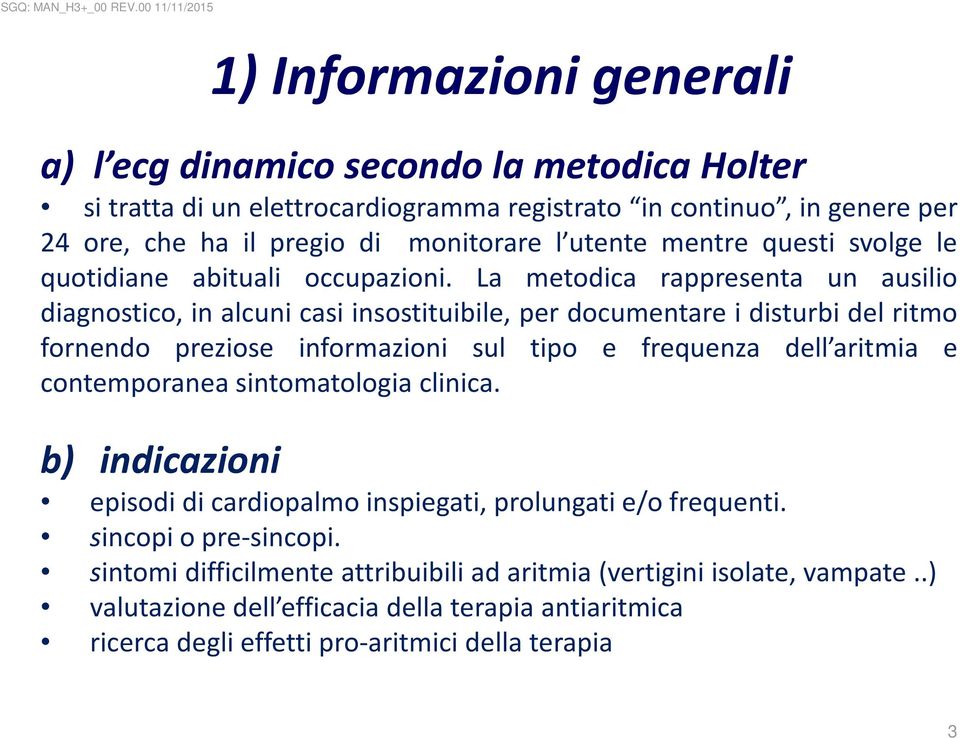 La metodica rappresenta un ausilio diagnostico, in alcuni casi insostituibile, per documentare i disturbi del ritmo fornendo preziose informazioni sul tipo e frequenza dell aritmia e