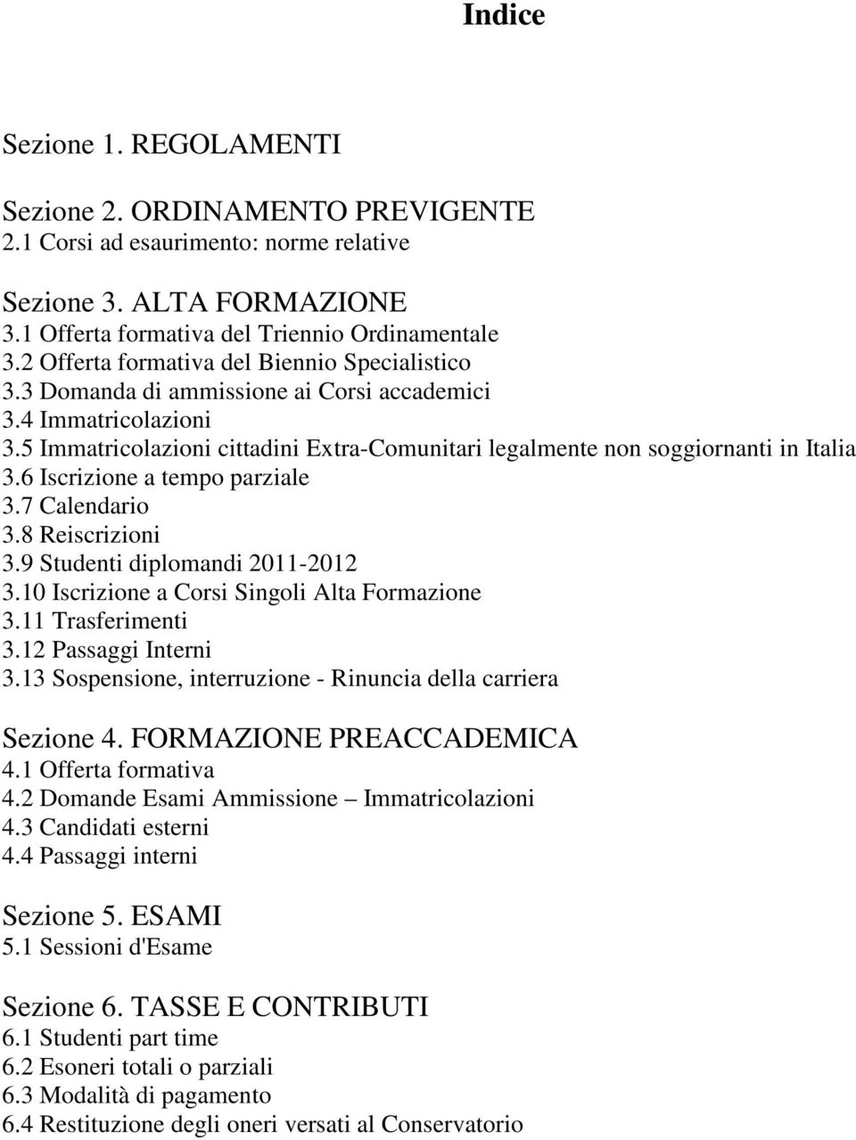 5 Immatricolazioni cittadini Extra-Comunitari legalmente non soggiornanti in Italia 3.6 Iscrizione a tempo parziale 3.7 Calendario 3.8 Reiscrizioni 3.9 Studenti diplomandi 2011-2012 3.