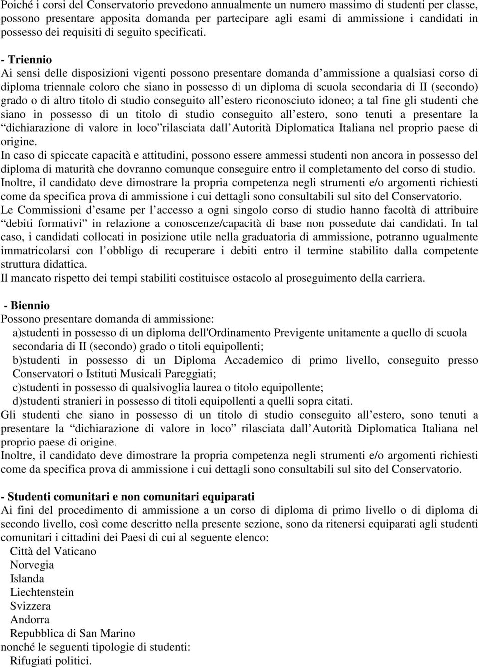 - Triennio Ai sensi delle disposizioni vigenti possono presentare domanda d ammissione a qualsiasi corso di diploma triennale coloro che siano in possesso di un diploma di scuola secondaria di II