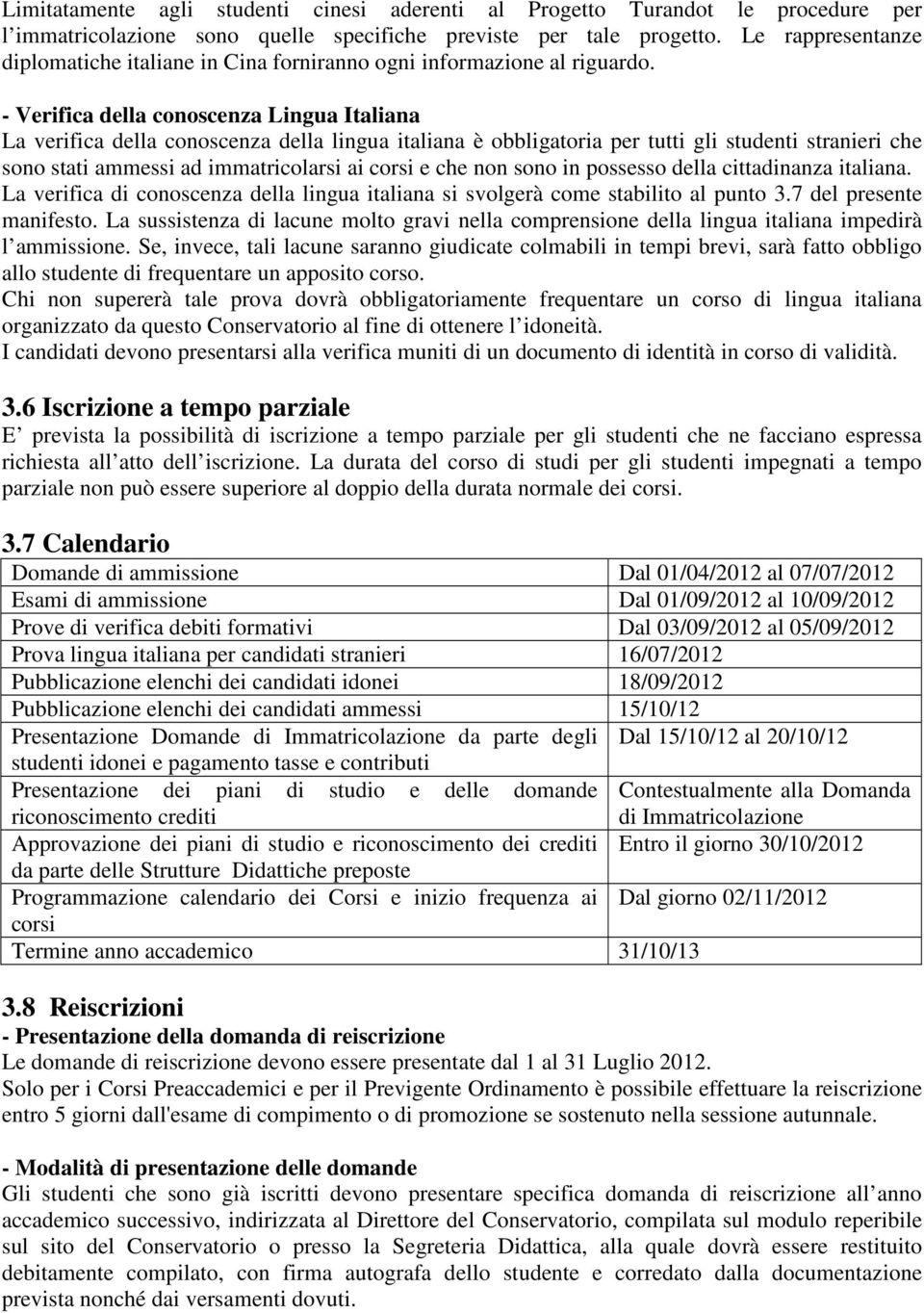 - Verifica della conoscenza Lingua Italiana La verifica della conoscenza della lingua italiana è obbligatoria per tutti gli studenti stranieri che sono stati ammessi ad immatricolarsi ai corsi e che