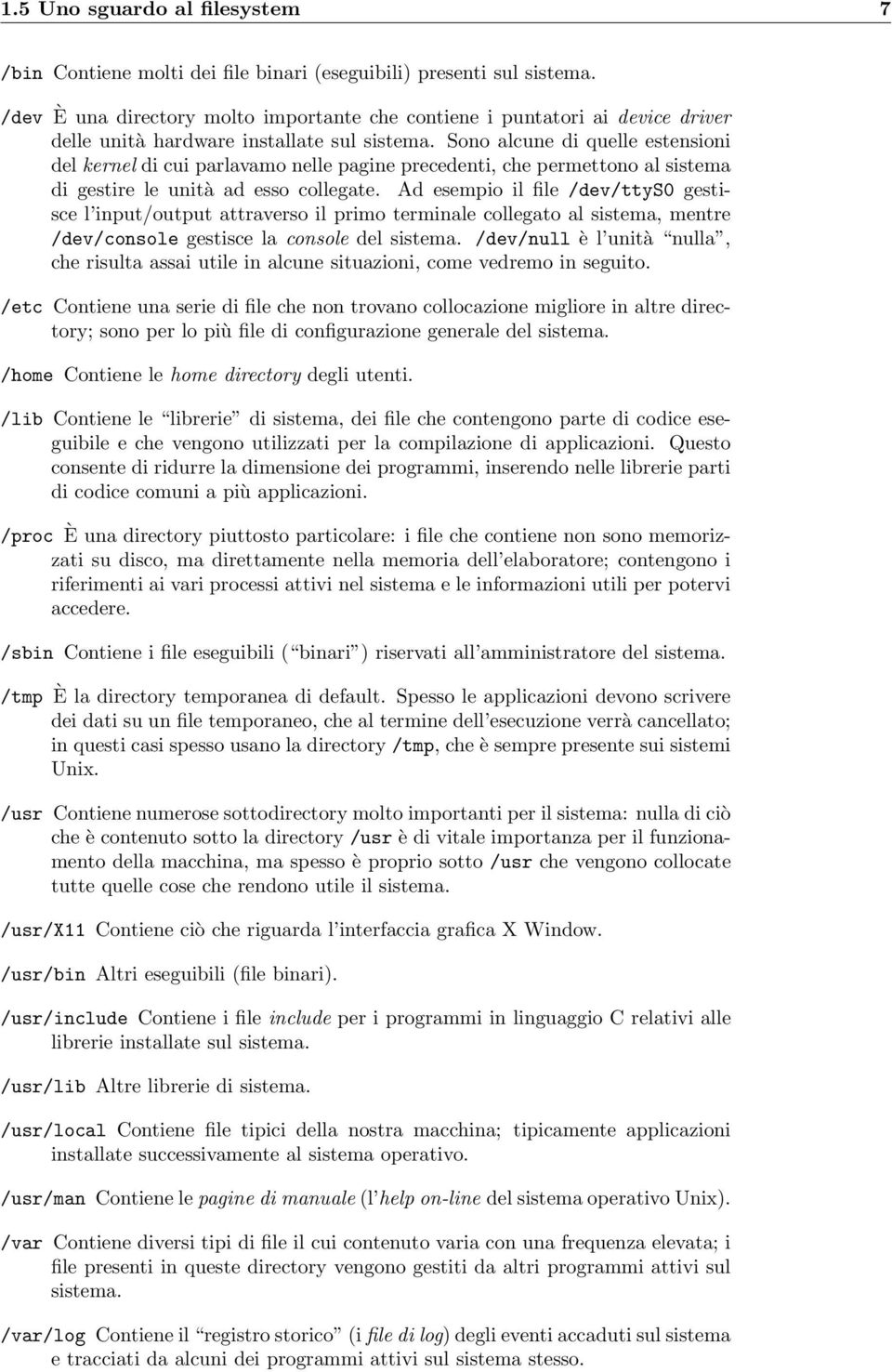 Sono alcune di quelle estensioni del kernel di cui parlavamo nelle pagine precedenti, che permettono al sistema di gestire le unità ad esso collegate.