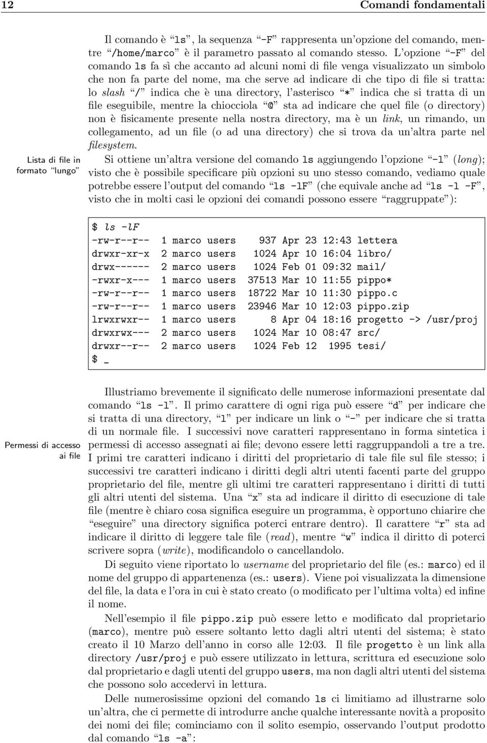 che è una directory, l asterisco * indica che si tratta di un file eseguibile, mentre la chiocciola @ sta ad indicare che quel file (o directory) non è fisicamente presente nella nostra directory, ma