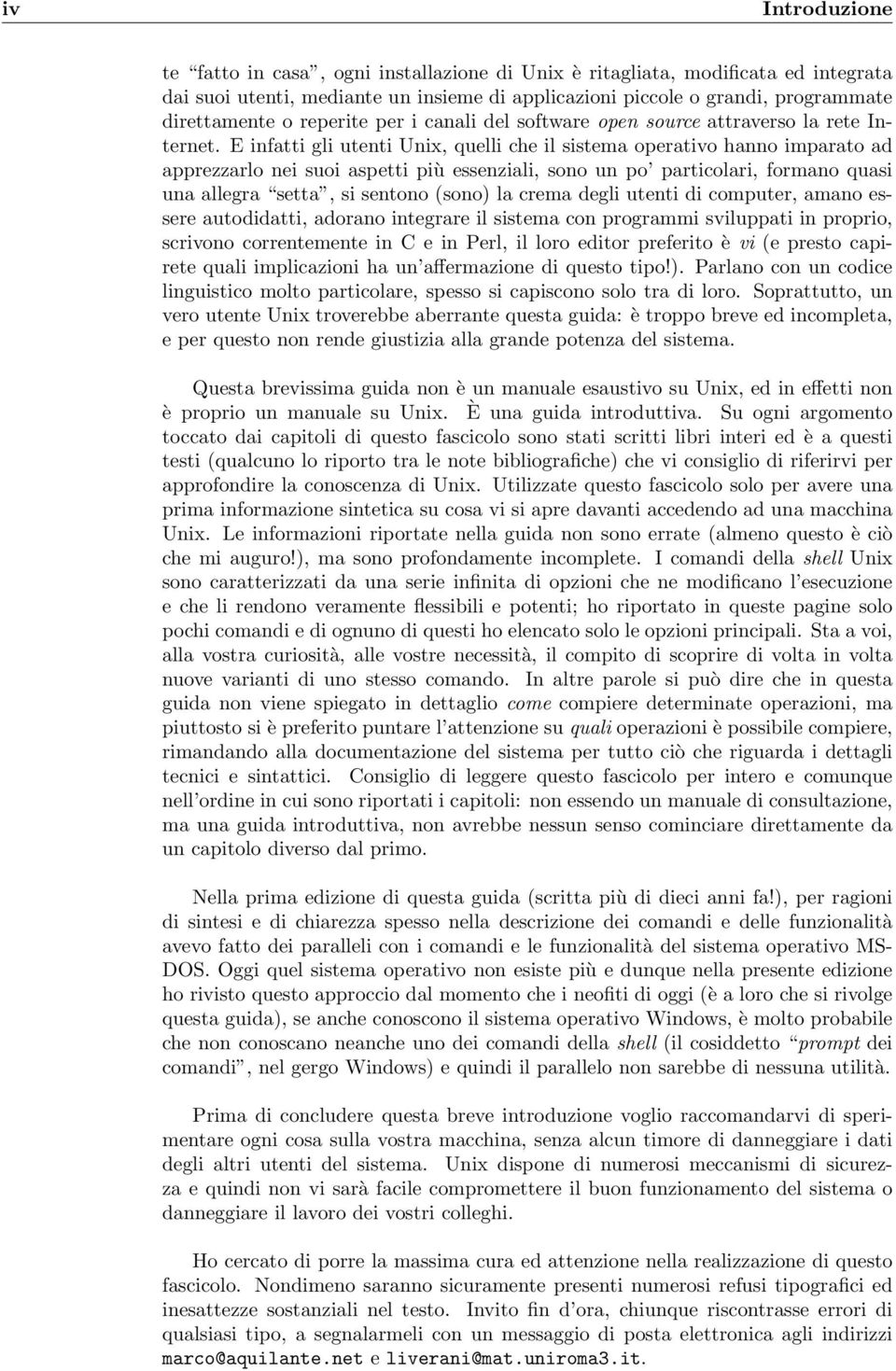 E infatti gli utenti Unix, quelli che il sistema operativo hanno imparato ad apprezzarlo nei suoi aspetti più essenziali, sono un po particolari, formano quasi una allegra setta, si sentono (sono) la