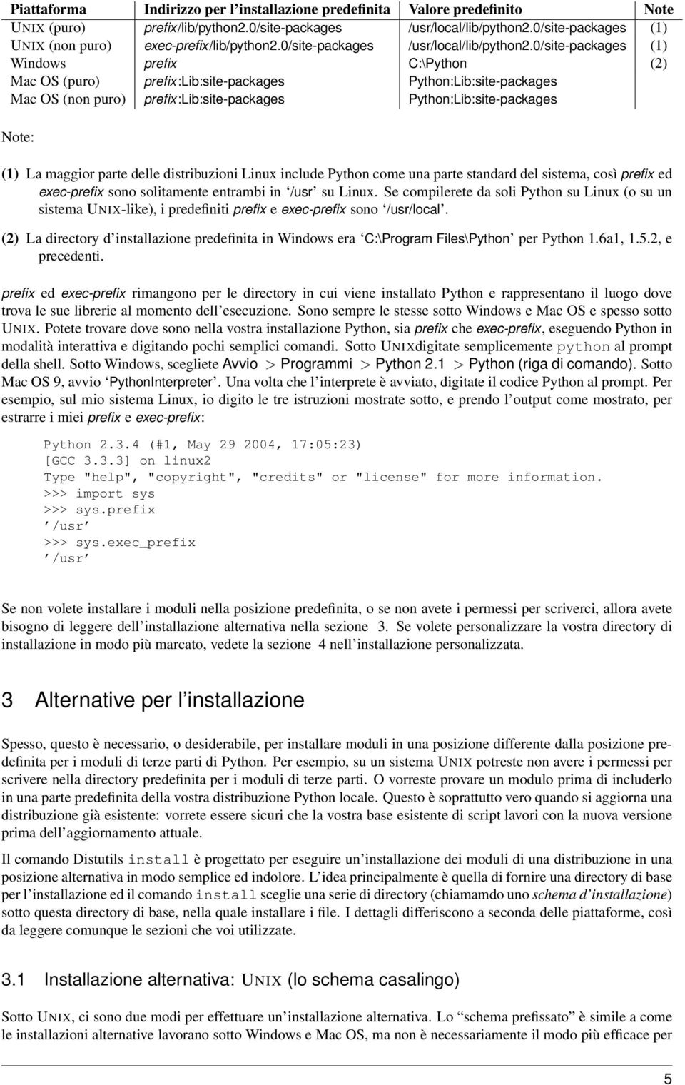 0/site-packages (1) Windows prefix C:\Python (2) Mac OS (puro) prefix:lib:site-packages Python:Lib:site-packages Mac OS (non puro) prefix:lib:site-packages Python:Lib:site-packages Note: (1) La