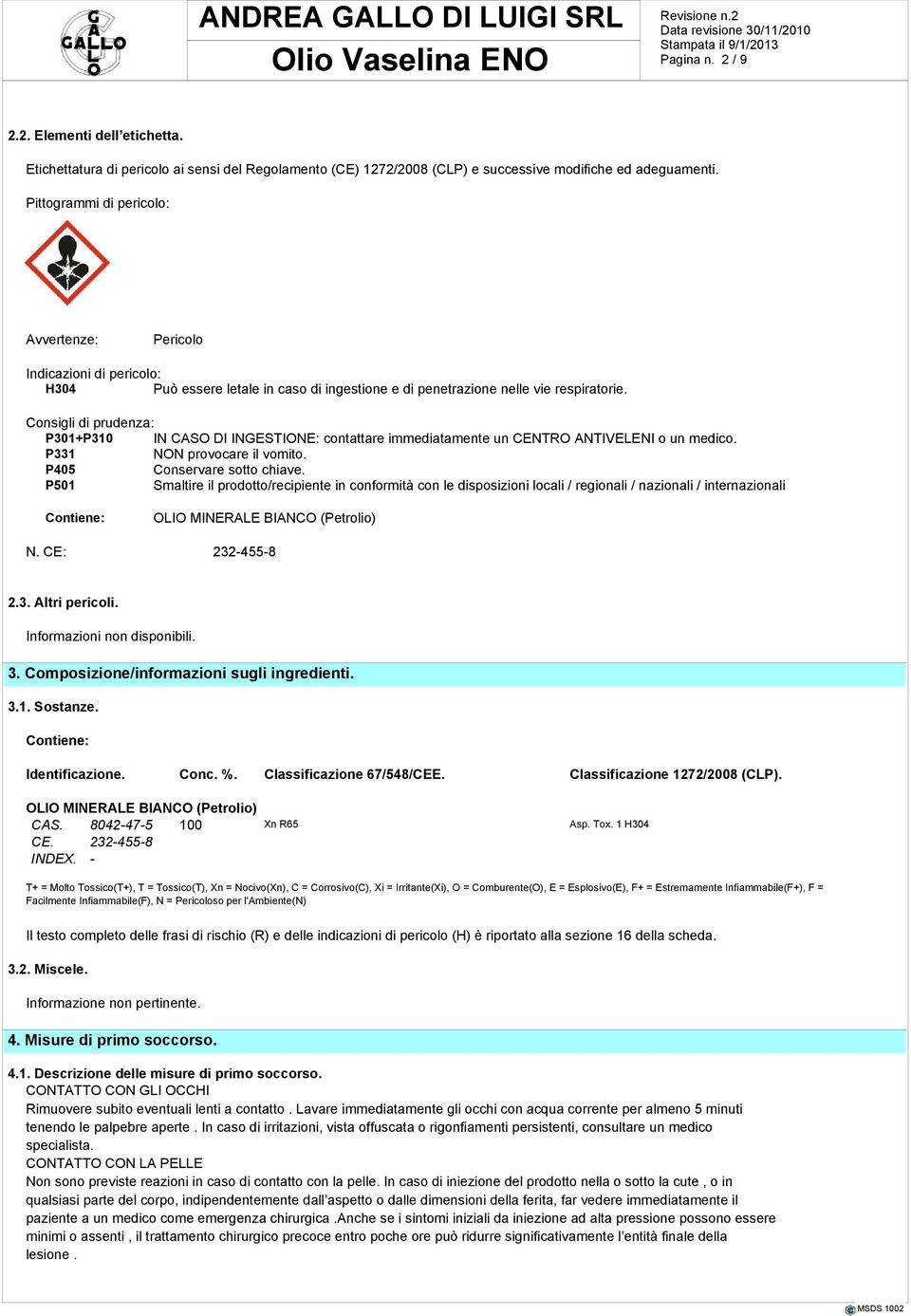 Consigli di prudenza: P301+P310 IN CASO DI INGESTIONE: contattare immediatamente un CENTRO ANTIVELENI o un medico. P331 NON provocare il vomito. P405 Conservare sotto chiave.