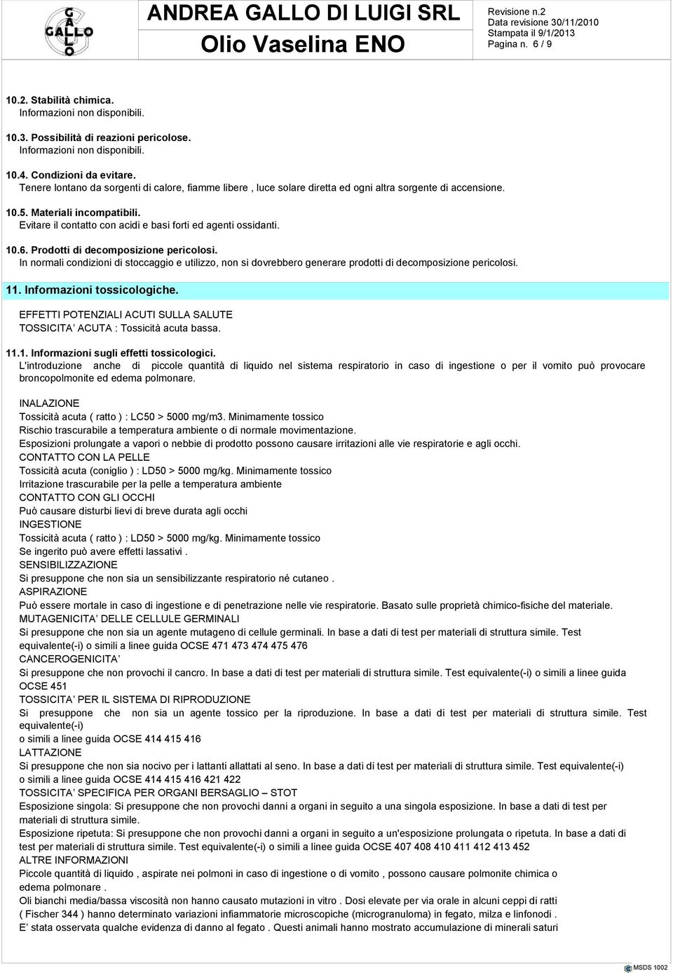 Evitare il contatto con acidi e basi forti ed agenti ossidanti. 10.6. Prodotti di decomposizione pericolosi.