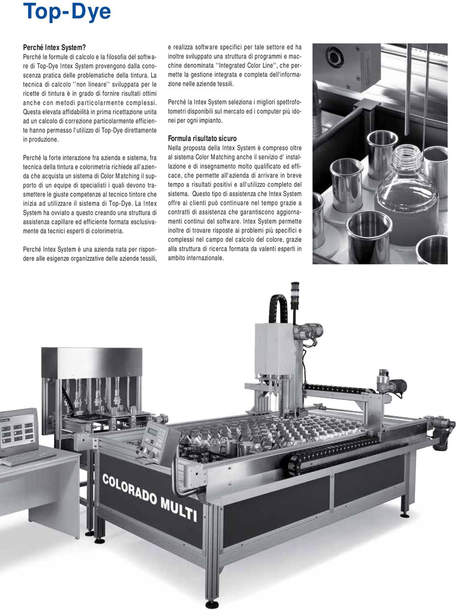 Questa elevata affidabilità in prima ricettazione unita ad un calcolo di correzione particolarmente efficiente hanno permesso l'utilizzo di Top-Dye direttamente in produzione.