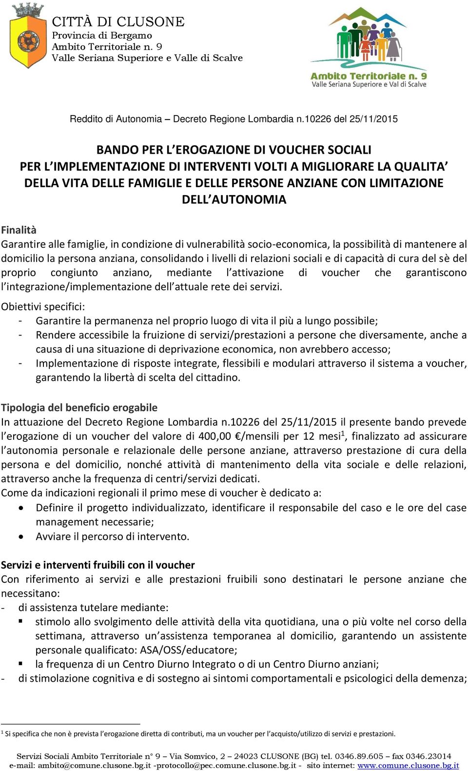 AUTONOMIA Finalità Garantire alle famiglie, in condizione di vulnerabilità socio-economica, la possibilità di mantenere al domicilio la persona anziana, consolidando i livelli di relazioni sociali e